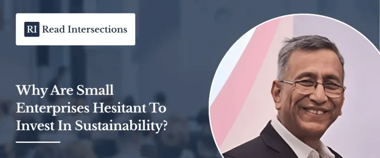 Why Are Small Enterprises Hesitant To Invest In Sustainability?